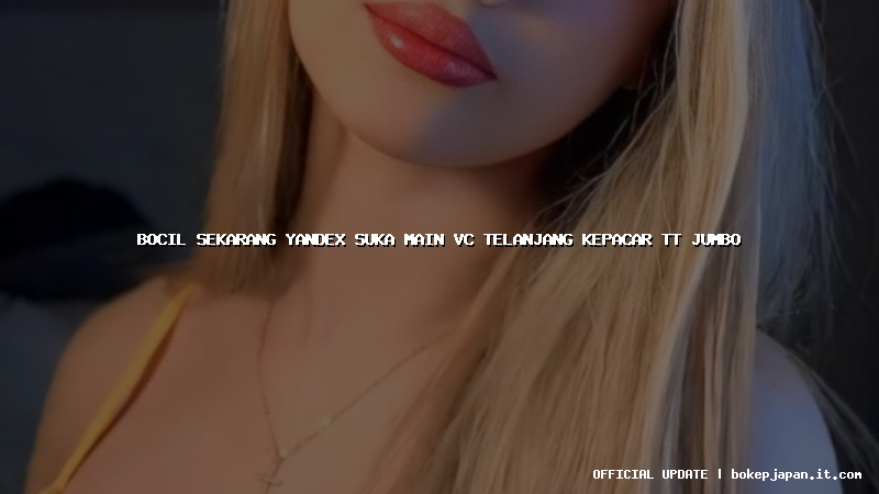 bocil sekarang yandex suka main vc telanjang kepacar tt jumbo