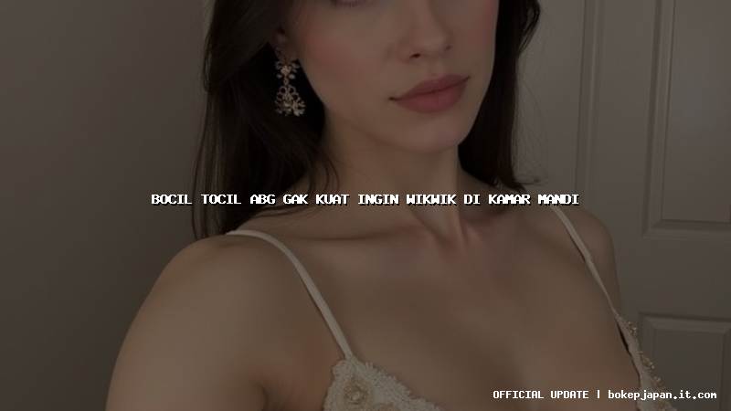 bocil tocil abg gak kuat ingin wikwik di kamar mandi