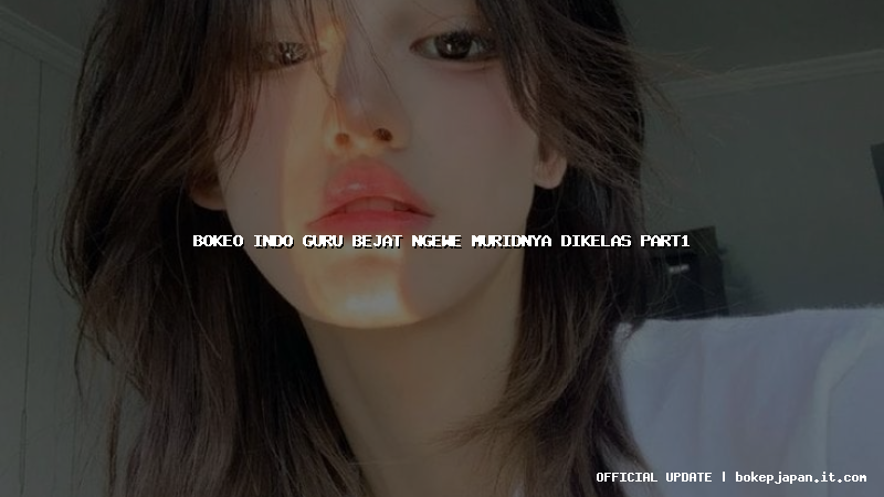 bokeo indo guru bejat ngewe muridnya dikelas part1