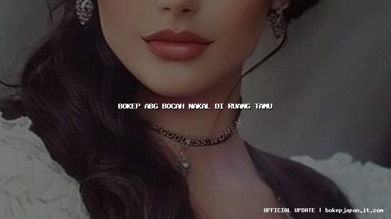 bokep abg bocah nakal di ruang tamu