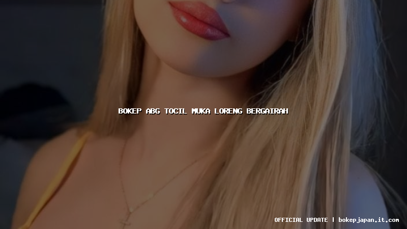 bokep abg tocil muka loreng bergairah bokep abg tocil muka loreng bergairah