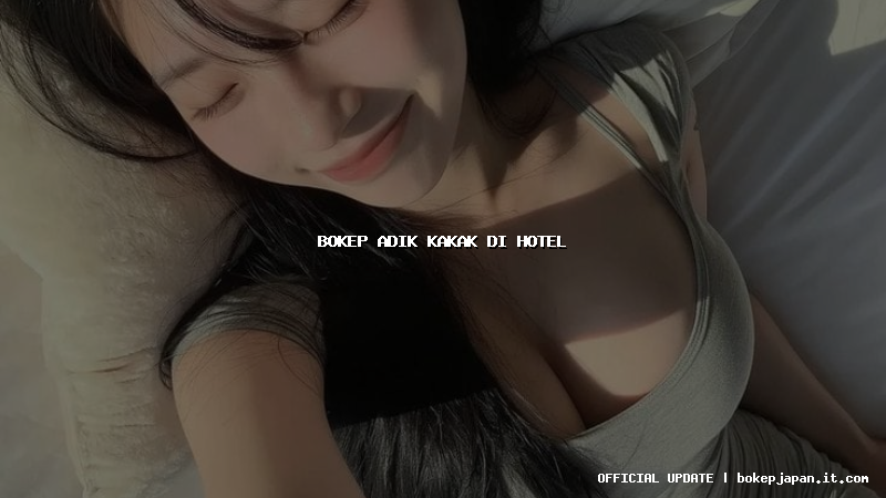 bokep adik kakak di hotel bokep adik kakak di hotel