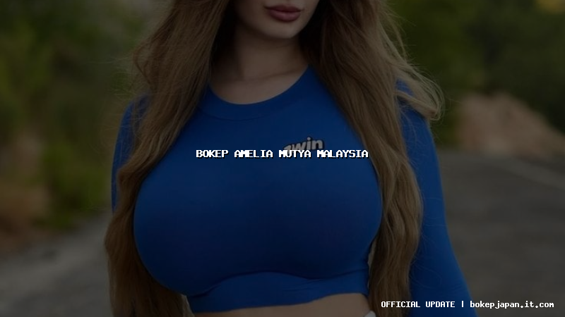 bokep amelia mutya malaysia