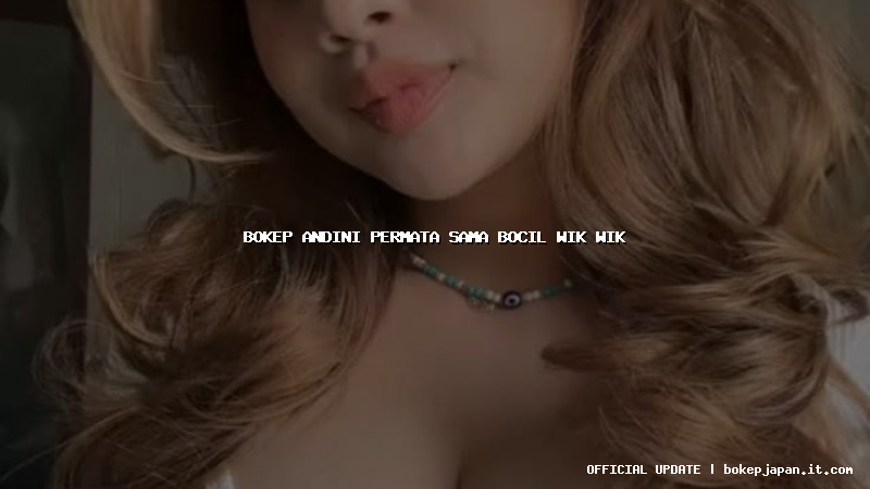 bokep andini permata sama bocil wik wik bokep andini permata sama bocil wik wik