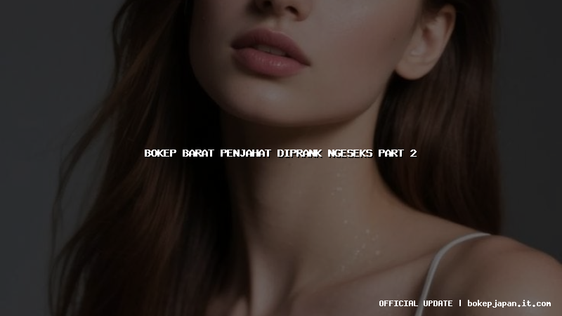 bokep barat penjahat diprank ngeseks part 2 bokep barat penjahat diprank ngeseks part 2