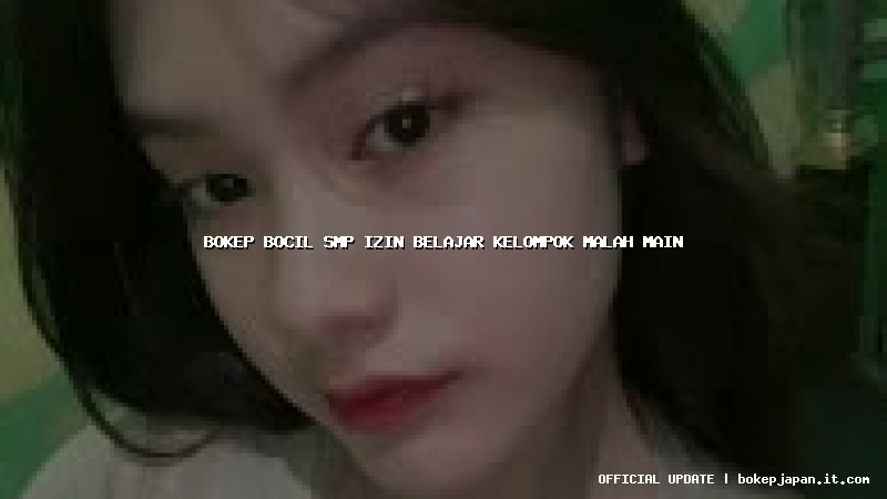 bokep bocil smp izin belajar kelompok malah main