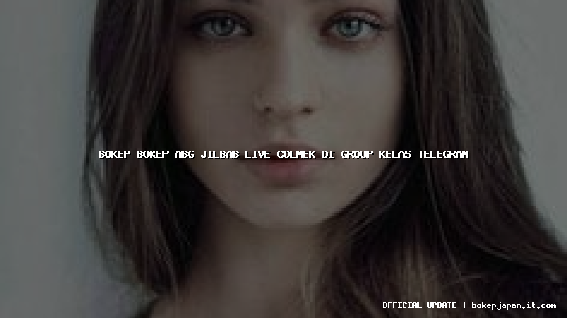 bokep bokep abg jilbab live colmek di group kelas telegram