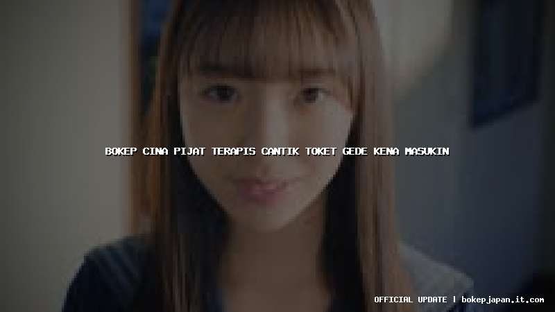 bokep cina pijat terapis cantik toket gede kena masukin