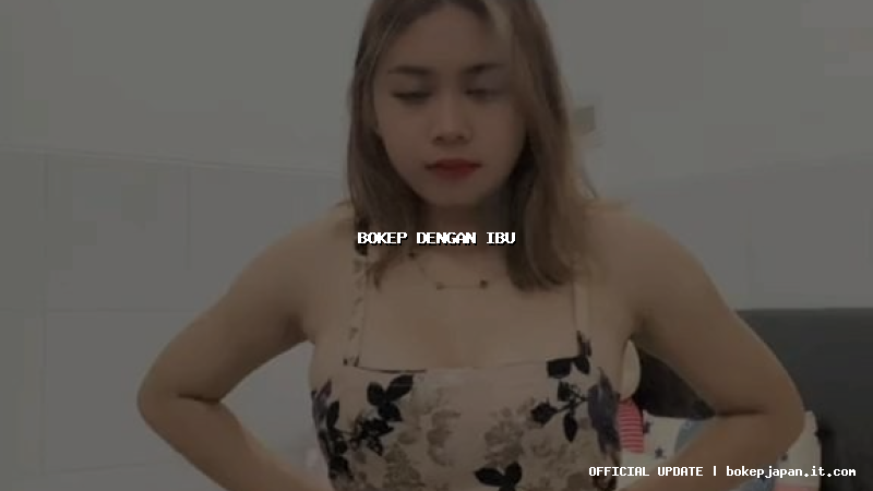 bokep dengan ibu bokep dengan ibu