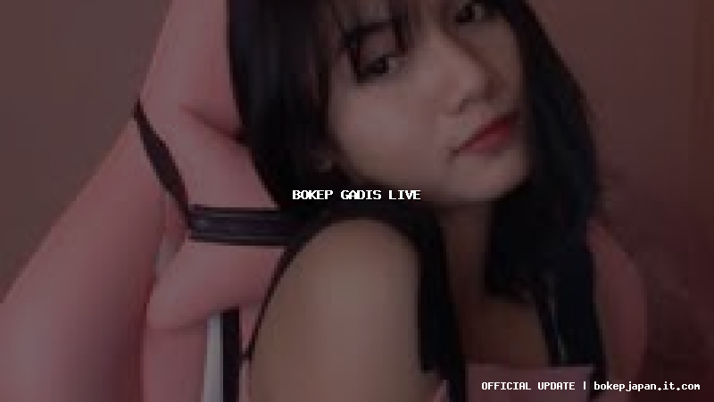 bokep gadis live bokep gadis live