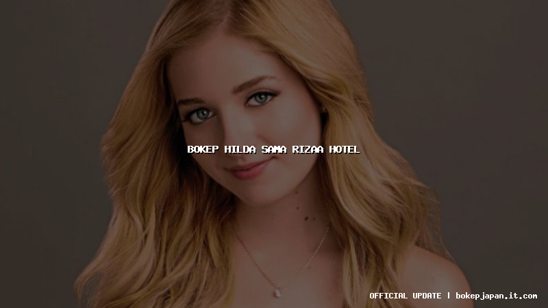 bokep hilda sama rizaa hotel