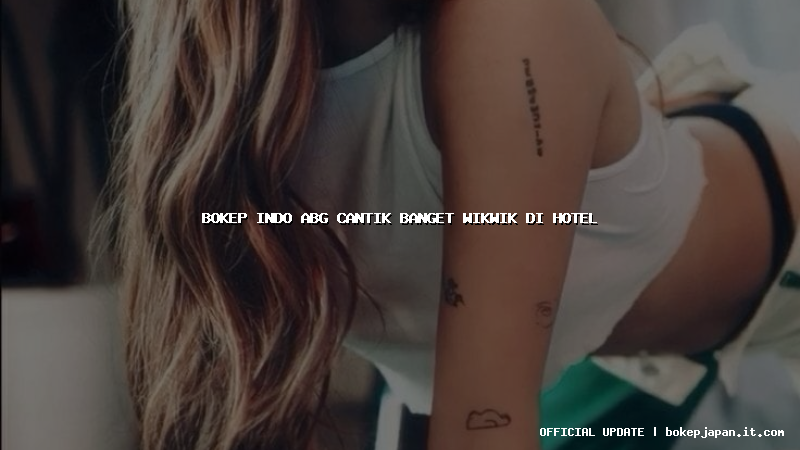bokep indo abg cantik banget wikwik di hotel bokep indo abg cantik banget wikwik di hotel