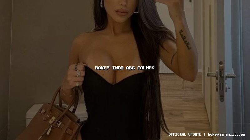 bokep indo abg colmek