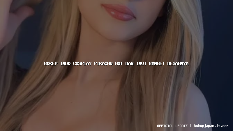 bokep indo cosplay pikachu hot dan imut banget desahnya