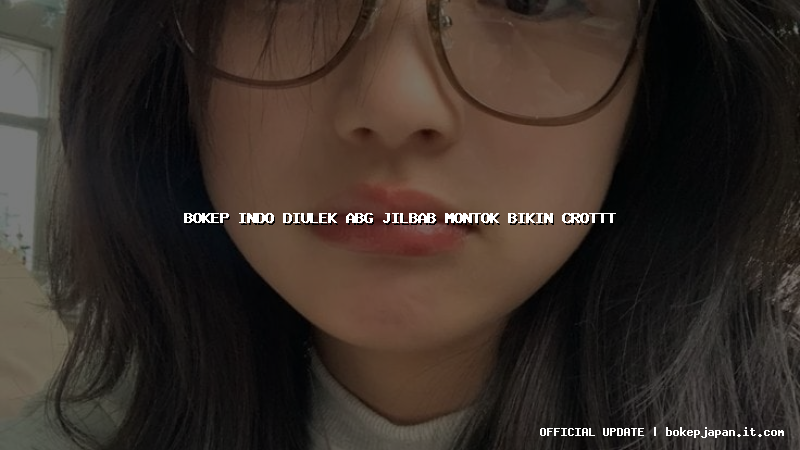 bokep indo diulek abg jilbab montok bikin crottt