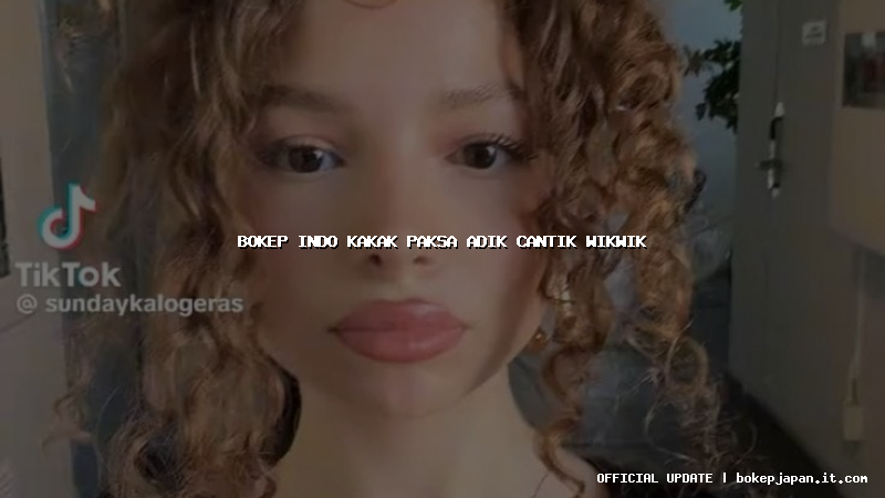 bokep indo kakak paksa adik cantik wikwik