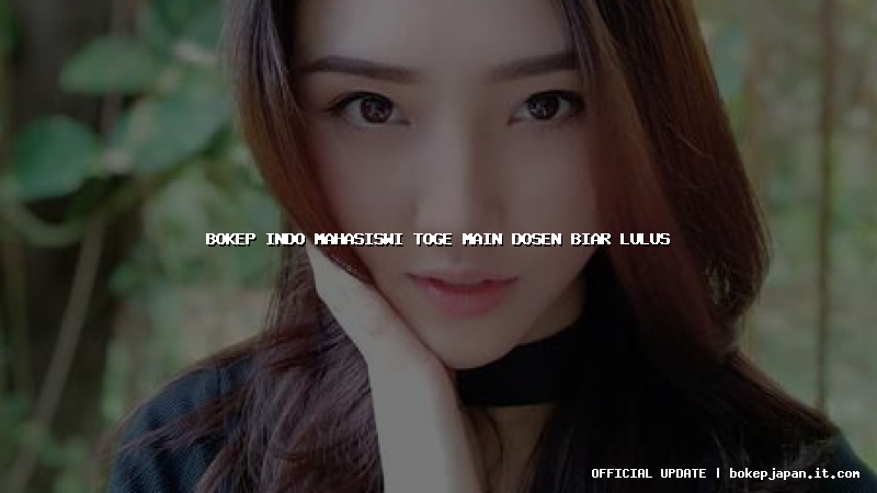 bokep indo mahasiswi toge main dosen biar lulus bokep indo mahasiswi toge main dosen biar lulus