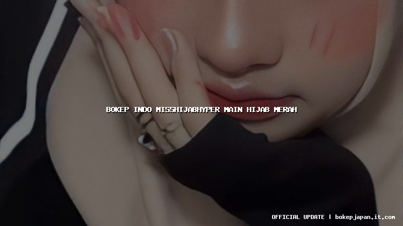 bokep indo misshijabhyper main hijab merah