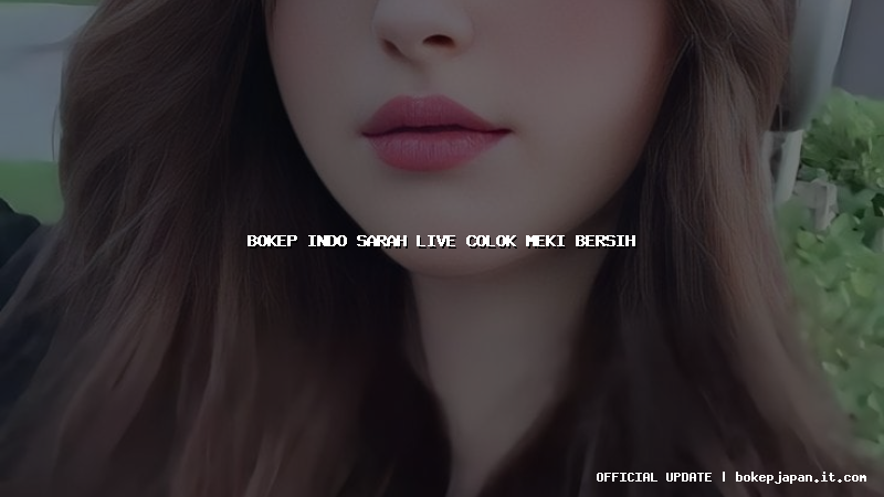 bokep indo sarah live colok meki bersih bokep indo sarah live colok meki bersih