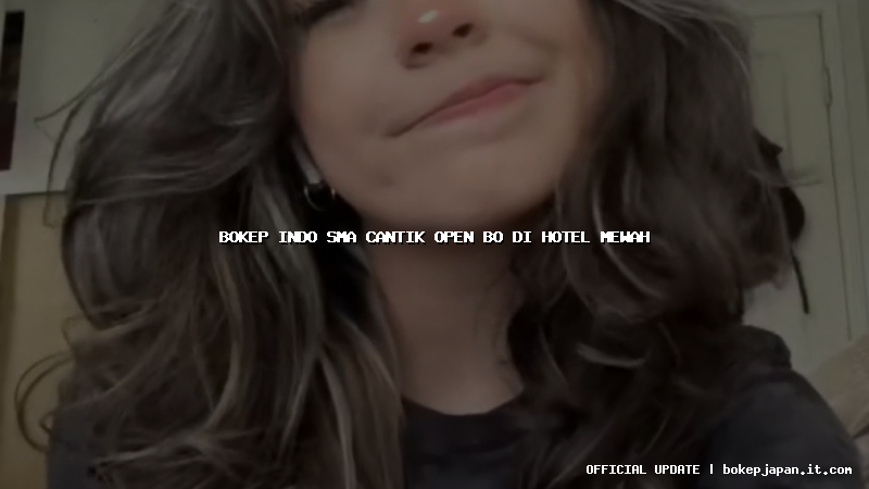 bokep indo sma cantik open bo di hotel mewah
