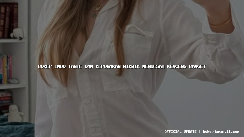 bokep indo tante dan keponakan wikwik mendesah kenceng banget bokep indo tante dan keponakan wikwik mendesah kenceng banget
