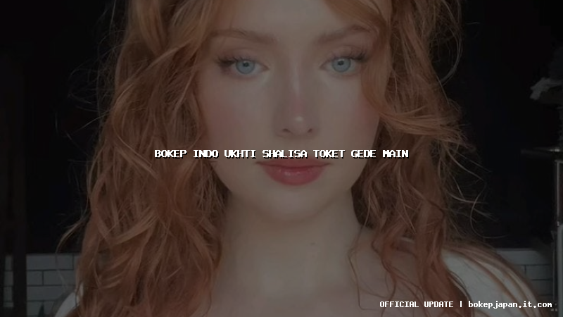 bokep indo ukhti shalisa toket gede main bokep indo ukhti shalisa toket gede main