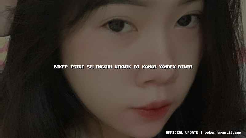 bokep istri selingkuh wikwik di kamar yandex binor bokep istri selingkuh wikwik di kamar yandex binor