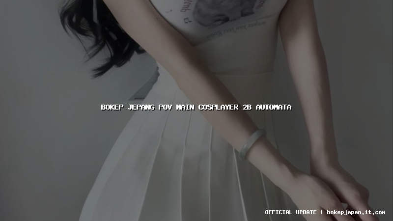 bokep jepang pov main cosplayer 2b automata