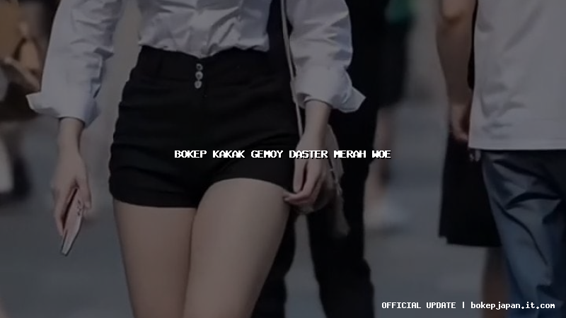 bokep kakak gemoy daster merah woe