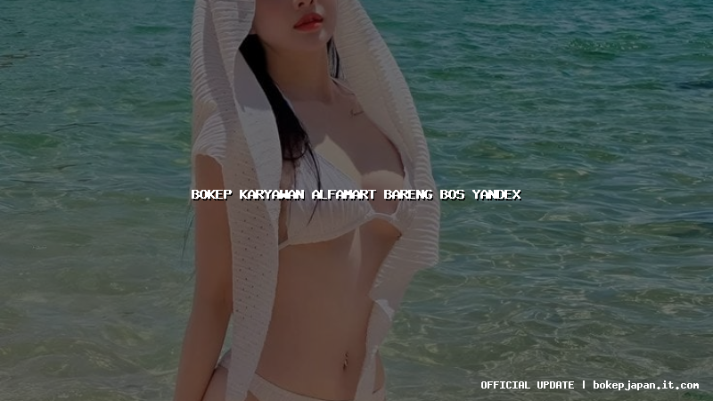 bokep karyawan alfamart bareng bos yandex