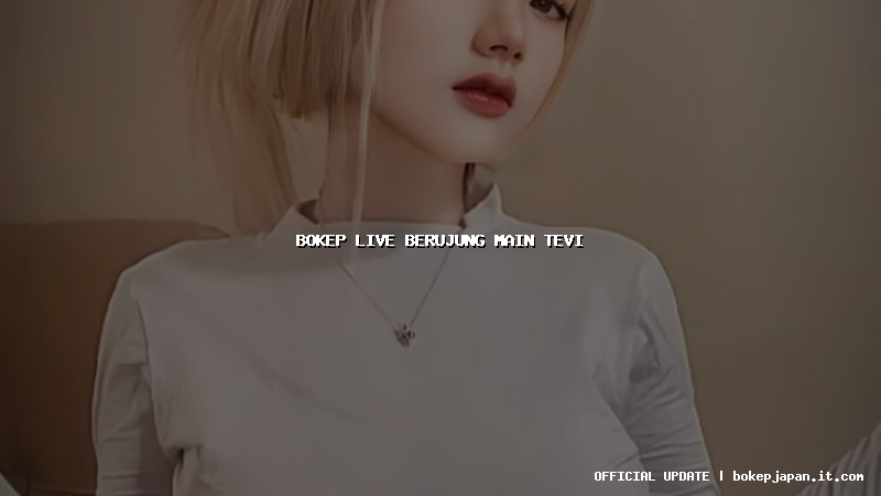 bokep live berujung main tevi bokep live berujung main tevi