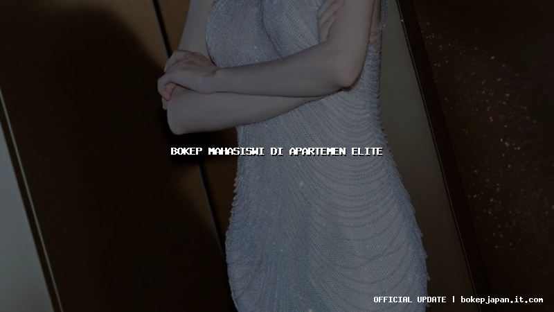 bokep mahasiswi di apartemen elite bokep mahasiswi di apartemen elite