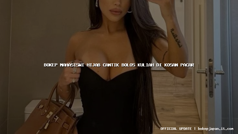 bokep mahasiswi hijab cantik bolos kuliah di kosan pacar