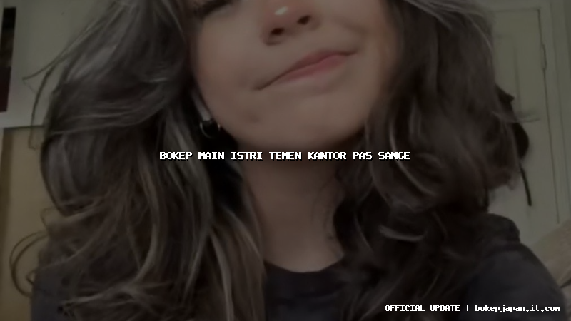 bokep main istri temen kantor pas sange