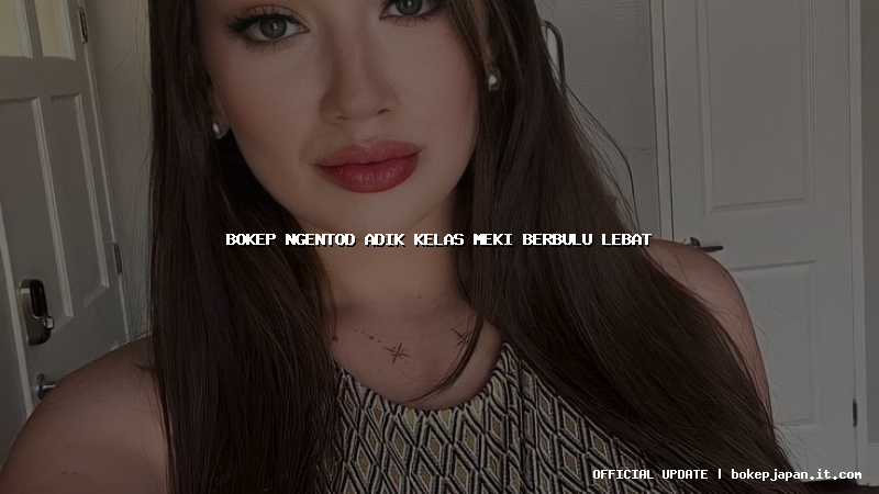 bokep ngentod adik kelas meki berbulu lebat bokep ngentod adik kelas meki berbulu lebat