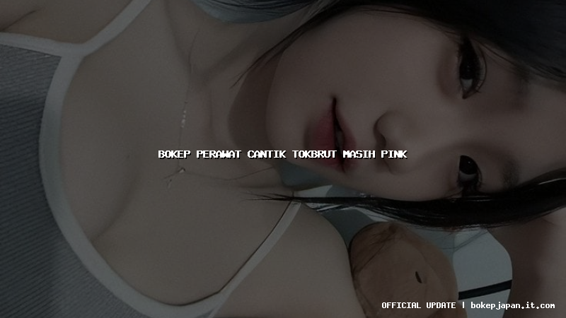 bokep perawat cantik tokbrut masih pink bokep perawat cantik tokbrut masih pink