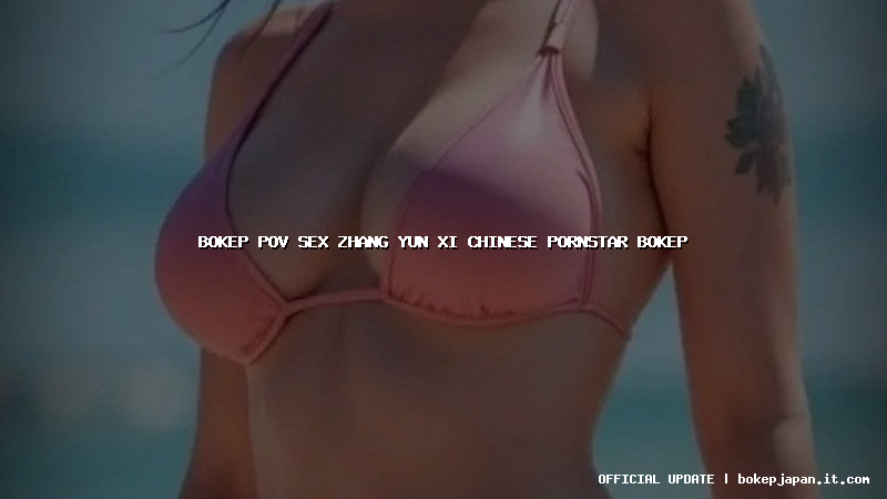 bokep pov sex zhang yun xi chinese pornstar bokep bokep pov sex zhang yun xi chinese pornstar bokep