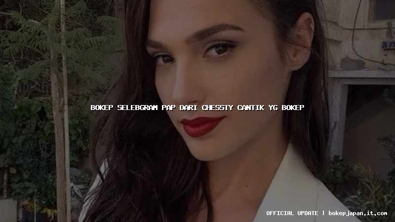 bokep selebgram pap dari chessty cantik yg bokep