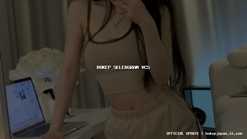 bokep selebgram vcs bokep selebgram vcs