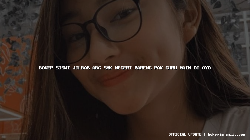 bokep siswi jilbab abg smk negeri bareng pak guru main di oyo