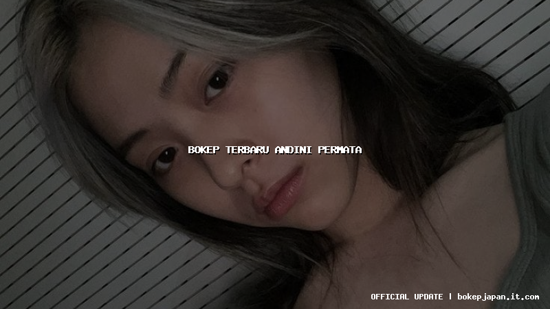 bokep terbaru andini permata bokep terbaru andini permata