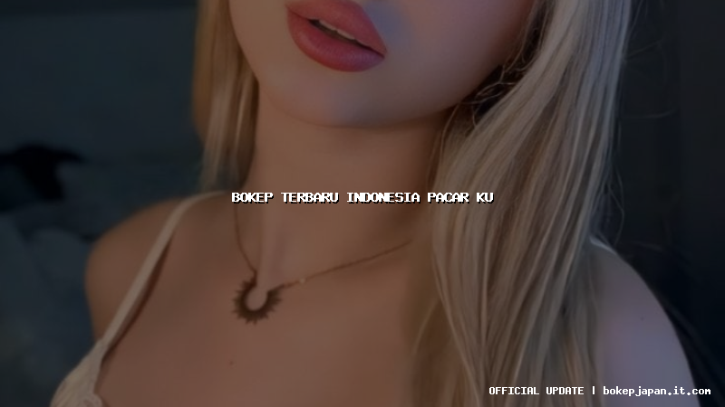 bokep terbaru indonesia pacar ku bokep terbaru indonesia pacar ku