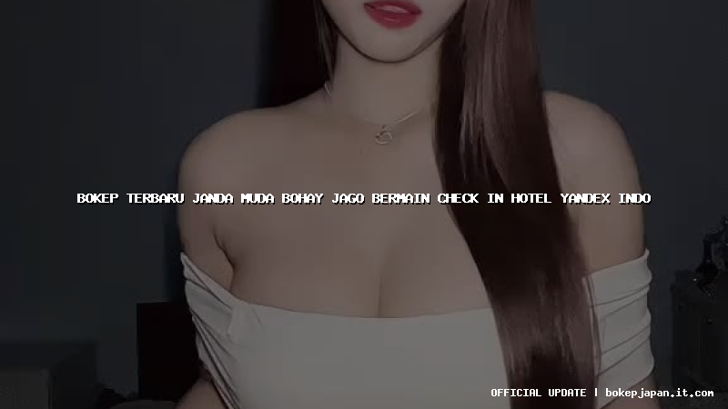 bokep terbaru janda muda bohay jago bermain check in hotel yandex indo bokep terbaru janda muda bohay jago bermain check in hotel yandex indo