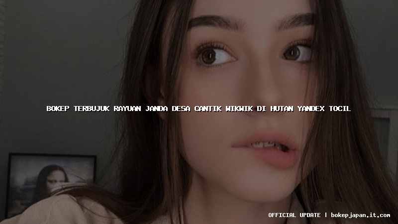 bokep terbujuk rayuan janda desa cantik wikwik di hutan yandex tocil