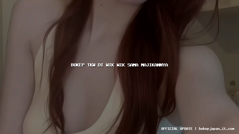 bokep tkw di wik wik sama majikannya