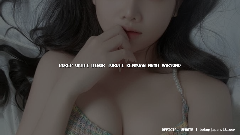 bokep ukhti binor turuti kemauan mbah maryono bokep ukhti binor turuti kemauan mbah maryono