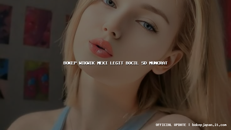 bokep wikwik meki legit bocil sd muncrat