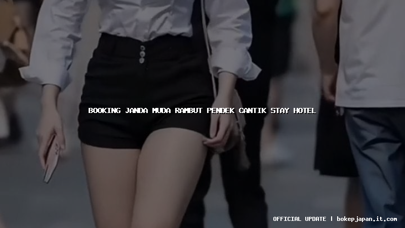 booking janda muda rambut pendek cantik stay hotel