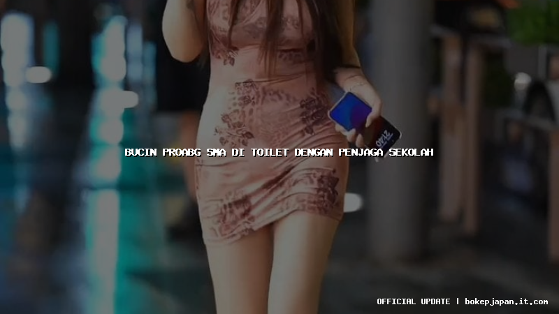 bucin proabg sma di toilet dengan penjaga sekolah