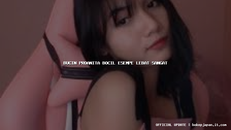 bucin proanita bocil esempe lebat sangat bucin proanita bocil esempe lebat sangat